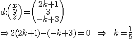 d:\(\array{x\\y\\z}\)=\(\array{2k+1\\3\\-k+3}\)\\ \Rightarrow 2(2k+1)-(-k+3)=0\qquad\Rightarrow\qquad k=\frac{1}{5}